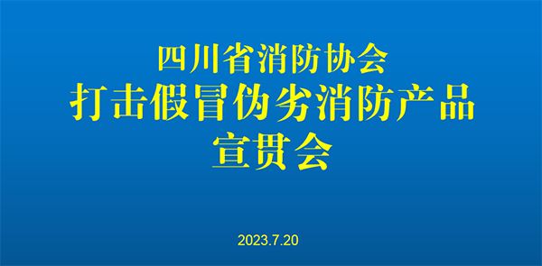 四川省消防協(xié)會召開打擊假冒偽劣消防產(chǎn)品宣貫會